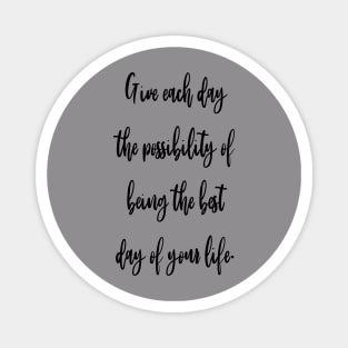 Give each day the possibility of being the best day of your life. Magnet